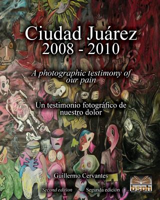 Ciudad Jurez 2008 - 2010: A photographic testimony of our pain - Cervantes, Guillermo