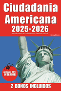 Ciudadania Americana: Aprueba Tu Examen Con Confianza Todas Las 100 Preguntas Cvicas de Uscis 18 Exmenes Prcticos 2 Bonos Incluidos