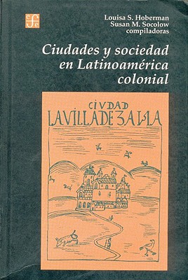 Ciudades y Sociedad en Latinoamerica Colonial - Hoberman, Louisa S (Editor), and Socolow, Susan M (Editor)