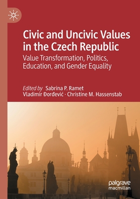 Civic and Uncivic Values in the Czech Republic: Value Transformation, Politics, Education, and Gender Equality - Ramet, Sabrina P. (Editor), and ordevic, Vladimir (Editor), and Hassenstab, Christine M. (Editor)