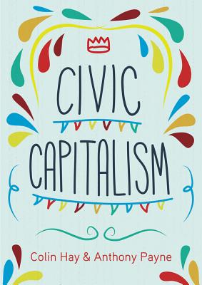 Civic Capitalism - Hay, Colin, and Payne, Anthony