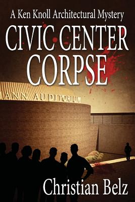 Civic Center Corpse: A Ken Knoll Architectural Mystery - Belz, Christian