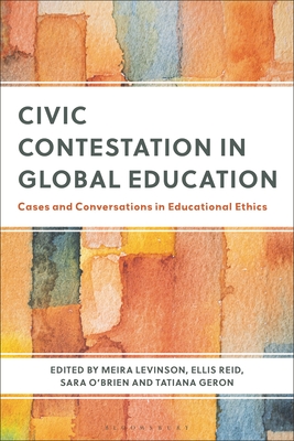 Civic Contestation in Global Education: Cases and Conversations in Educational Ethics - Levinson, Meira (Editor), and Reid, Ellis (Editor), and O'Brien, Sara (Editor)