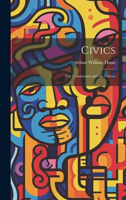 Civics: The Community and the Citizen - Dunn, Arthur William