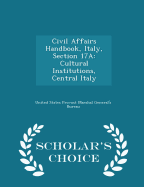 Civil Affairs Handbook, Italy, Section 17a: Cultural Institutions, Central Italy - Scholar's Choice Edition