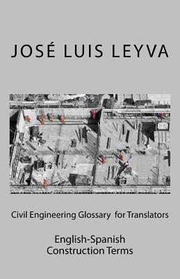 Civil Engineering Glossary for Translators: English-Spanish Construction Terms - Leyva, Jose Luis