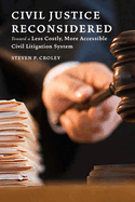 Civil Justice Reconsidered: Toward a Less Costly, More Accessible Litigation System