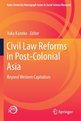 Civil Law Reforms in Post-Colonial Asia: Beyond Western Capitalism - Kaneko, Yuka (Editor)