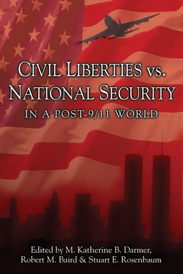 Civil Liberties vs. National Security in a Post 9/11 World - Darmer, M Katherine B (Editor), and Baird, Robert M (Editor), and Rosenbaum, Stuart E (Editor)
