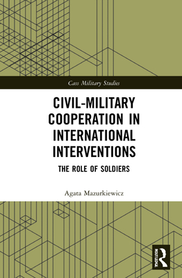 Civil-Military Cooperation in International Interventions: The Role of Soldiers - Mazurkiewicz, Agata