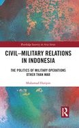 Civil-Military Relations in Indonesia: The Politics of Military Operations Other Than War