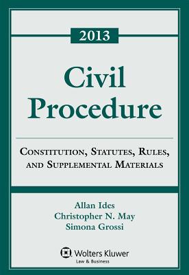 Civil Procedure: Constitution, Statutes, Rules, and Supplemental Materials, 2013 - Ides, Allen, and May, Charles N, and Grossi, Simona