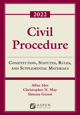 Civil Procedure: Constitution, Statutes, Rules, and Supplemental Materials, 2022 - Ides, Allan, and May, Christopher N, and Grossi, Simona