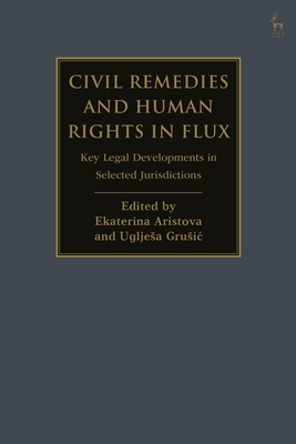 Civil Remedies and Human Rights in Flux: Key Legal Developments in Selected Jurisdictions - Aristova, Ekaterina, Dr. (Editor), and Grusic, Ugljesa, Dr. (Editor)