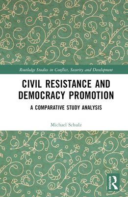 Civil Resistance and Democracy Promotion: A Comparative Study Analysis - Schulz, Michael