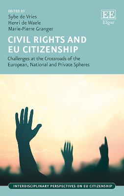 Civil Rights and EU Citizenship: Challenges at the Crossroads of the European, National and Private Spheres - De Vries, Sybe (Editor), and De Waele, Henri (Editor), and Granger, Marie-Pierre (Editor)