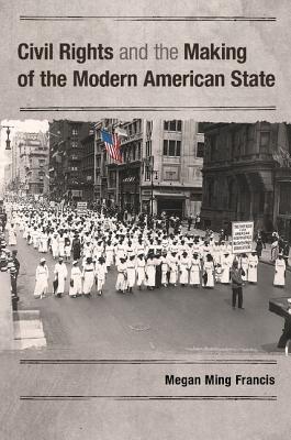 Civil Rights and the Making of the Modern American State - Francis, Megan Ming