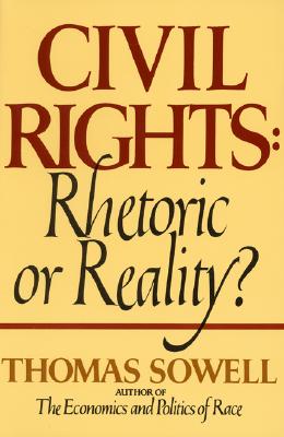 Civil Rights: Rhetoric or Reality? - Sowell, Thomas