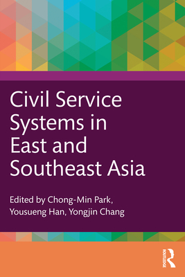 Civil Service Systems in East and Southeast Asia - Park, Chong-Min (Editor), and Han, Yousueng (Editor), and Chang, Yongjin (Editor)