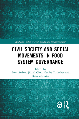 Civil Society and Social Movements in Food System Governance - Andre, Peter (Editor), and Clark, Jill K. (Editor), and Levkoe, Charles Z. (Editor)