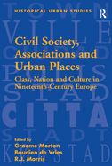 Civil Society, Associations and Urban Places: Class, Nation and Culture in Nineteenth-Century Europe