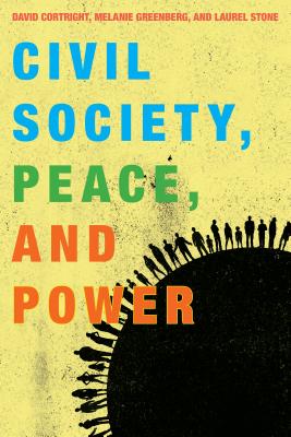 Civil Society, Peace, and Power - Cortright, David, President (Editor), and Greenberg, Melanie (Editor), and Stone, Laurel (Editor)