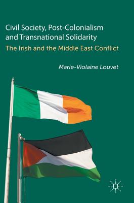 Civil Society, Post-Colonialism and Transnational Solidarity: The Irish and the Middle East Conflict - Louvet, Marie-Violaine