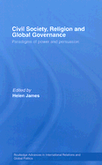 Civil Society, Religion and Global Governance: Paradigms of Power and Persuasion