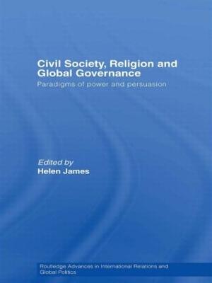 Civil Society, Religion and Global Governance: Paradigms of Power and Persuasion - James, Helen (Editor)