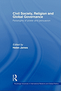 Civil Society, Religion and Global Governance: Paradigms of Power and Persuasion