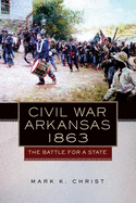 Civil War Arkansas, 1863: The Battle for a Statevolume 23