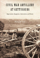 Civil War Artillery at Gettysburg: Organization, Equipment, Ammunition, and Tactics