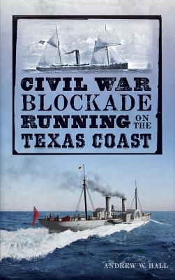 Civil War Blockade Running on the Texas Coast - Young, Julie, and Hall, Andrew W