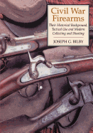 Civil War Firearms: Their Historical Background and Tactical Use