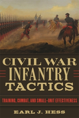 Civil War Infantry Tactics: Training, Combat, and Small-Unit Effectiveness - Hess, Earl J