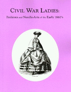 Civil War Ladies: Fashions and Needle-Arts of the Early 1860's - Shep, R L (Editor)