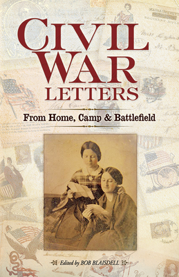 Civil War Letters: From Home, Camp & Battlefield - Blaisdell, Bob (Editor)