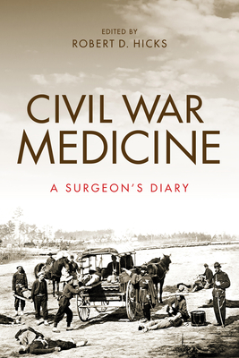 Civil War Medicine: A Surgeon's Diary - Hicks, Robert