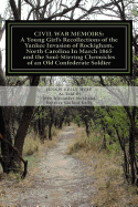Civil War Memoirs: A Young Girl's Recollections of the Yankee Invasion of Rockingham North Carolina in March 1865 and the Soul - Stirring Chronicles of an Old Confederate Soldier