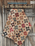 Civil War Remembered: 19 Quilts Using Reproduction Fabrics