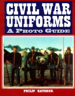 Civil War Uniforms: A Photo Guide - Katcher, Philip