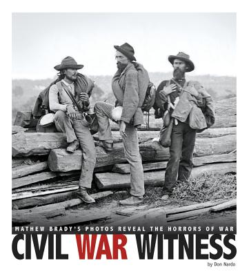 Civil War Witness: Mathew Brady's Photos Reveal the Horrors of War - Nardo, Don, and Zeller, Bob (Consultant editor)