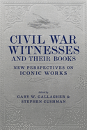 Civil War Witnesses and Their Books: New Perspectives on Iconic Works