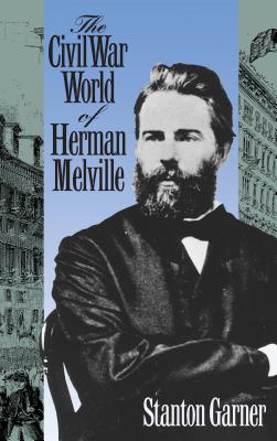 Civil War World of Herman Melville - Garner, Stanton