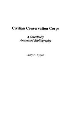 Civilian Conservation Corps: A Selectively Annotated Bibliography - Sypolt, Larry