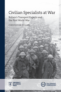 Civilian Specialists at War: Britain's Transport Experts and the First World War