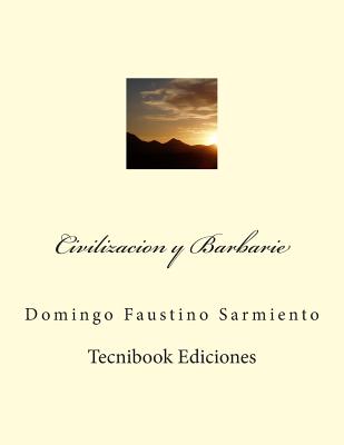 Civilizacion y Barbarie - Sarmiento, Domingo Faustino