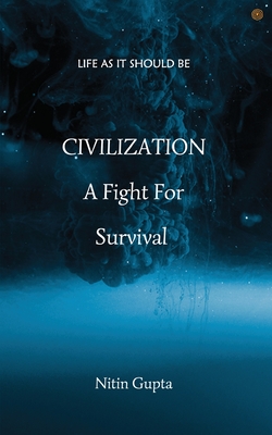 CIVILIZATION A Fight For Survival: Life As It Should Be - Gupta, Nitin