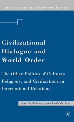 Civilizational Dialogue and World Order: The Other Politics of Cultures, Religions, and Civilizations in International Relations - Michael, M (Editor)