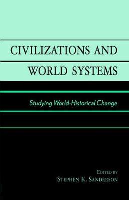 Civilizations and World Systems: Studying World-Historical Change - Sanderson, Stephen K (Editor)